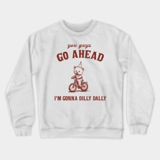 Go Ahead I Am Gonna Dilly Dally Shirt, Funny Bear Minimalistic Graphic Crewneck Sweatshirt